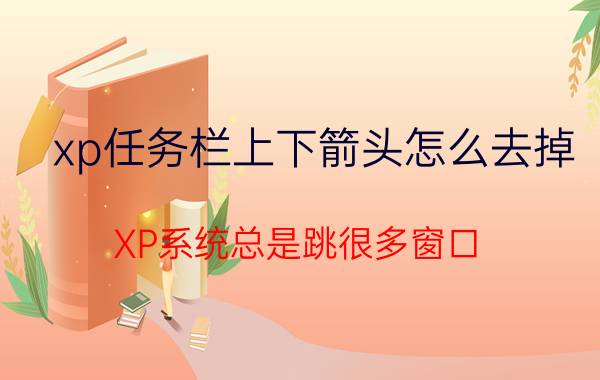 xp任务栏上下箭头怎么去掉 XP系统总是跳很多窗口？